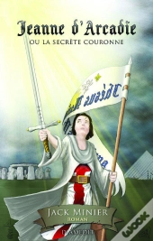 Jeanne D'Arcadie Ou La Secrète Couronne ; Thriller Historique Jeanne D'Arc, Templiers, Ordre De Sion