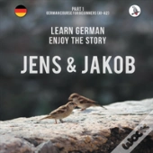Jens Und Jakob. Learn German. Enjoy The Story. Part 1 ‒ German Course For Beginners