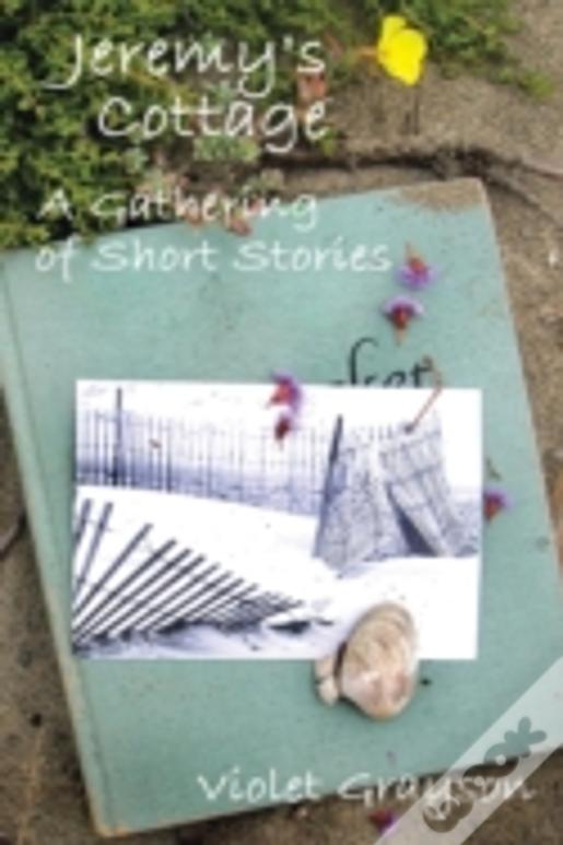 Jeremy'S Cottage: A Gathering Of Short Stories