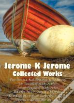 Jerome K Jerome, Collected Works (Complete And Unabridged), Including
