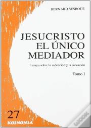 Jesucristo El Único Mediador. Vol. I