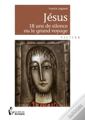 Jésus ; 18 Ans De Silence Ou Le Grand Voyage