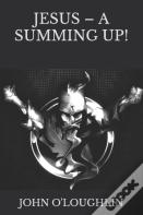 Jesus - A Summing Up!