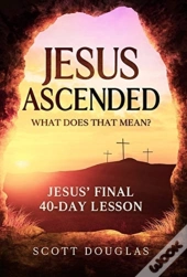Jesus Ascended. What Does That Mean?