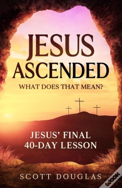 Capa do artigo Jesus Ascended. What Does That Mean? : Jesus' Final 40-Day Lesson