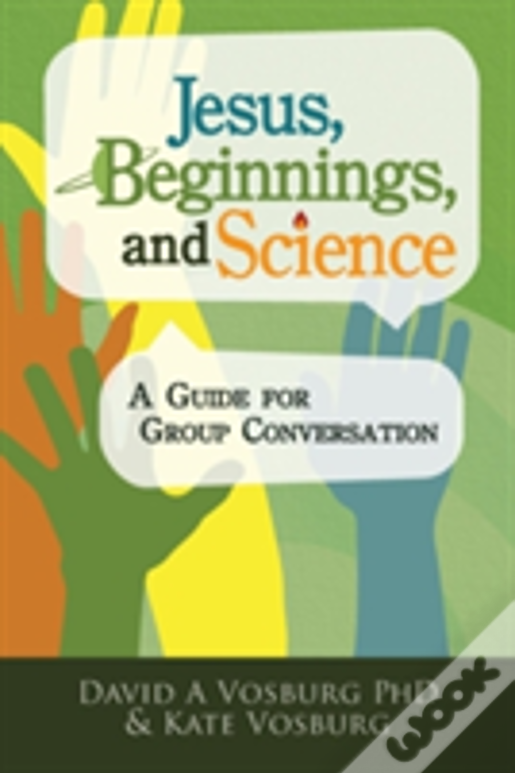 Jesus, Beginnings, And Science: A Guide For Group Conversation