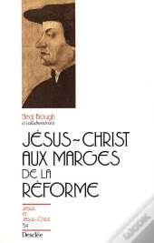 Jésus-Christ Aux Marges De La Réforme