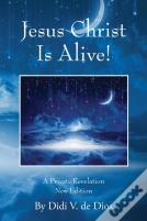 Jesus Christ Is Alive! A Private Revelation New Edition