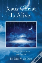 Jesus Christ Is Alive! A Private Revelation New Edition