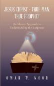 Jesus Christ - True Man, True Prophet