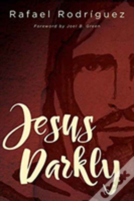 Jesus Darkly: Remembering Jesus With The New Testament