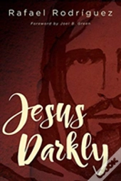 Jesus Darkly: Remembering Jesus With The New Testament