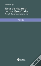 Jésus De Nazareth Contre Jésus-Christ - Tome 1