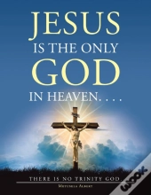 Jesus Is The Only God In Heaven. . . . T