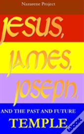 Jesus, James, Joseph, And The Past And Future Temple