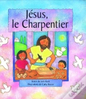 Jesus Le Charpentier ; Toute L'Histoire De Jesus Avec Des Mots Simples