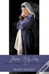 Jesus My Son: Mary'S Journal Of Jesus' E