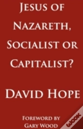 Jesus Of Nazareth, Socialist Or Capitalist?