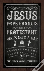 Jesus, Pope Francis, And A Protestant Walk Into A Bar
