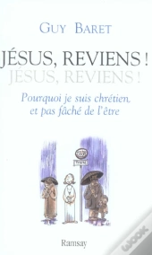 Jesus, Reviens ! Jesus, Reviens ;Pourquoi  Je Suis Chretien Et Pas Fache De L'Etre