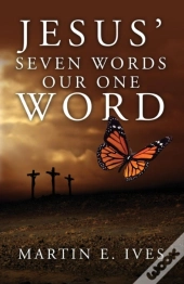 Jesus' Seven Words Our One Word