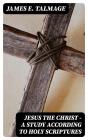 Jesus The Christ - A Study According To Holy Scriptures - Preview