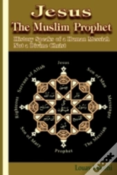 Jesus The Muslim Prophet: History Speaks