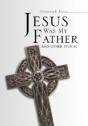 Jesus Was My Father And Other Stories - Preview