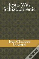 Jesus Was Schizophrenic