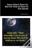 Jesus Won'T Save Us, But He Told Us How To Get Saved