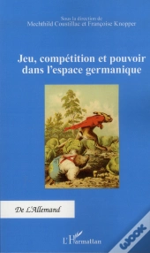 Jeu, Compétition Et Pouvoir Dans L'Espace Germanique
