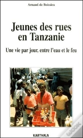 Jeunes Des Rues En Tanzanie ; Une Vie Par Jour Entre L'Eau Et Le Feu