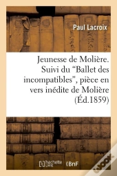 Jeunesse De Moliere. Suivi Du Ballet Des Incompatibles, Piece En Vers Inedite De Moliere (Ed.1859)