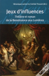 Jeux D'Influences ; Théâtre Et Roman De La Renaissance Aux Lumières
