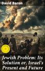 Jewish Problem: Its Solution Or, Israel'S Present And Future - Preview
