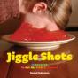 Jiggle Shots: 75 Recipes To Get The Party Started - Preview