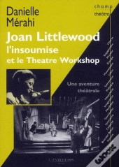 Joan Littlewood ; L'Insoumise Et Le Théâtre Workshop