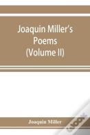 Joaquin Miller'S Poems (Volume Ii)