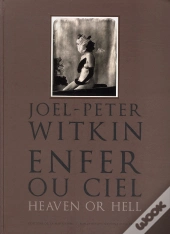 Joel-Peter Witkin. Enfer Ou Ciel, Qu'Importe?