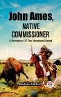 John Ames, Native Commissioner A Romance Of The Matabele Rising - Preview