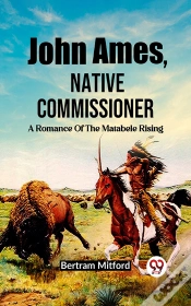 Capa do artigo John Ames, Native Commissioner A Romance Of The Matabele Rising