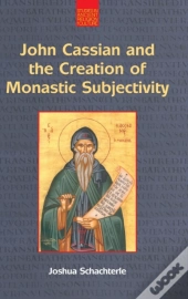 John Cassian And The Creation Of Monastic Subjectivity