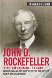 John D. Rockefeller - The Original Titan