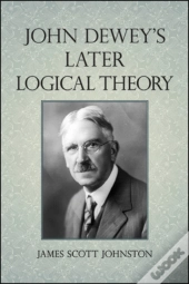 John Dewey'S Later Logical Theory