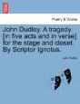 John Dudley. A Tragedy (In Five Acts And In Verse) For The Stage And Closet. By Scriptor Ignotus. - Preview