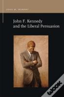 John F. Kennedy And The Liberal Persuasion
