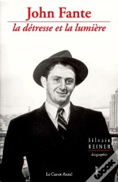 John Fante ; La Détresse Et La Lumière