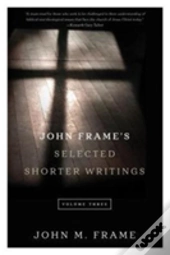 John Frame'S Selected Shorter Writings Volume 3