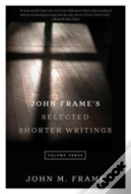 John Frame'S Selected Shorter Writings Volume 3