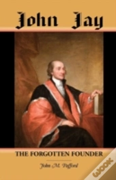 John Jay: The Forgotten Founder